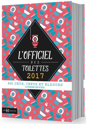 L'officiel des toilettes 2017 : 800 jeux, infos et blagues à pisser de rire !