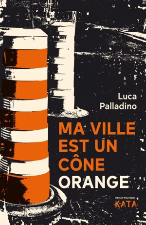 Ma ville est un cône orange : roman politique - Palladino, Luca