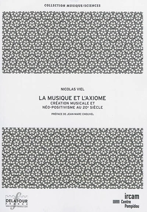 La musique et l'axiome : création musicale et néo-positivisme au 20e siècle - Nicolas Viel