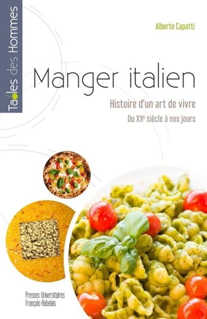 Manger italien : histoire d'un art de vivre, du XXe siècle à nos jours - Alberto Capatti