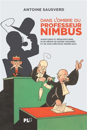 Dans l'ombre du professeur Nimbus : aventures et mésaventures d'un héros de bande dessinée et de son créateur André Daix - Antoine Sausverd