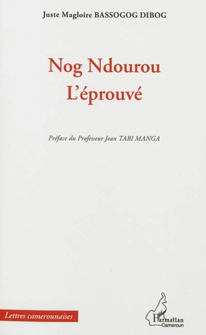 Nog Ndourou : l'éprouvé - Juste Magloire Bassogog Dibog