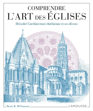 Comprendre l'art des églises : décoder l'architecture chrétienne et ses décors - Denis R. McNamara