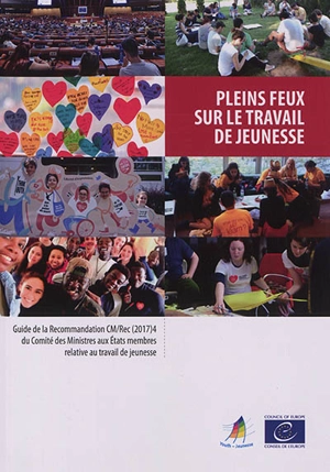 Pleins feux sur le travail de jeunesse : guide de la recommandation CM-Rec (2017)4 du Comité des ministres aux Etats membres relative au travail de jeunesse