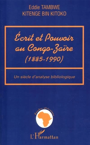 Ecrit et pouvoir au Congo-Zaïre, 1885-1990 : un siècle d'analyse bibliologique - Eddie Tambwe Kitenge Bin Kitoko