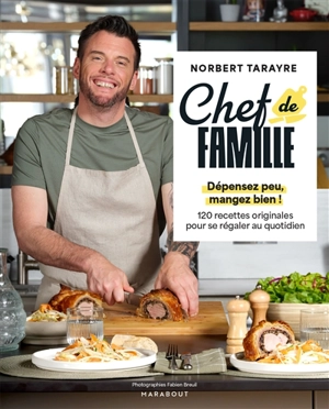 Chef de famille : dépensez peu, mangez bien ! : 120 recettes originales pour se régaler au quotidien - Norbert Tarayre