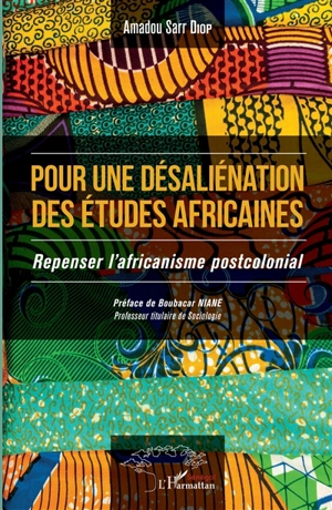 Pour une désaliénation des études africaines : repenser l'africanisme postcolonial - Amadou Sarr Diop