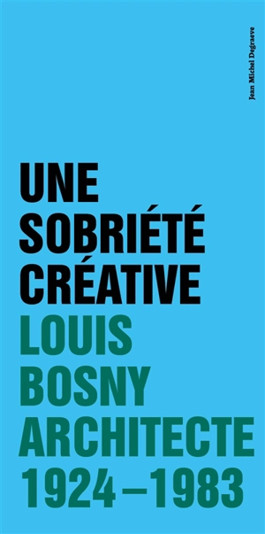 Une sobriété créative : Louis Bosny, architecte 1924-1983 - Jean-Michel Degraeve