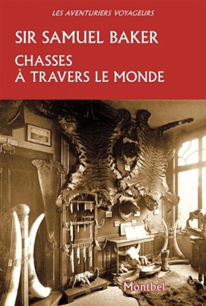 Chasses à travers le monde - Samuel White Baker