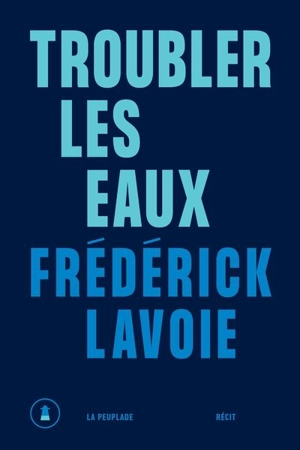 Troubler les eaux - Frédérick Lavoie