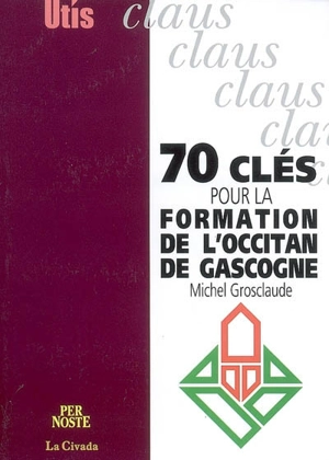 70 clés pour la formation de l'occitan de Gascogne - Michel Grosclaude