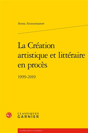 La création artistique et littéraire en procès : 1999-2019 - Anna Arzoumanov