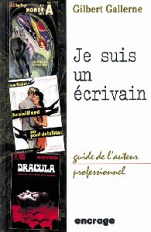 Je suis un écrivain : guide de l'auteur professionnel - Gilbert Gallerne