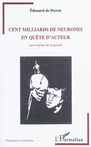 Cent milliards de neurones en quête d'auteur : aux origines de la pensée - Edouard de Perrot