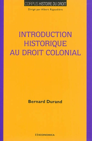 Introduction historique au droit colonial : un ordre au gré des vents - Bernard Durand