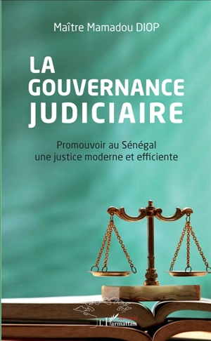 La gouvernance judiciaire : promouvoir au Sénégal une justice moderne et efficiente - Mamadou Diop