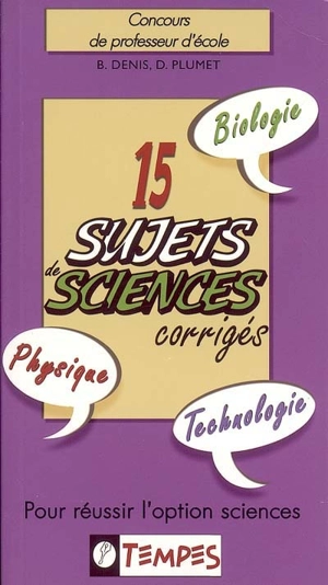 15 sujets sciences corrigés : concours de professeur d'école : pour réussir l'option sciences - Bernard Denis