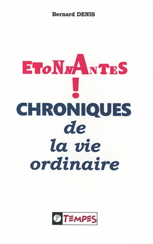 Etonnantes chroniques de la vie ordinaire ! - Bernard Denis