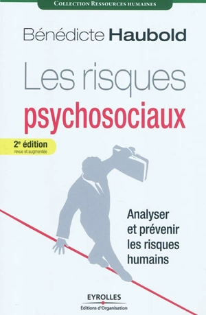 Les risques psychosociaux : analyser et prévenir les risques humains - Bénédicte Haubold