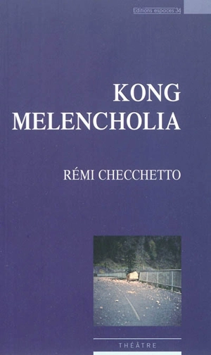 Kong melancholia : théâtre - Rémi Checchetto