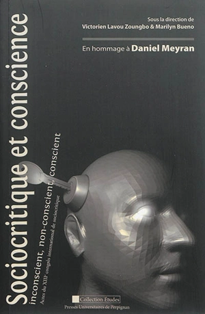 Sociocritique et conscience : inconscient, non-conscient, conscient : actes du XIIIe Congrès international de sociocritique, en hommage à Daniel Meyran - Congrès international de sociocritique (13 ; 2011 ; Perpignan)