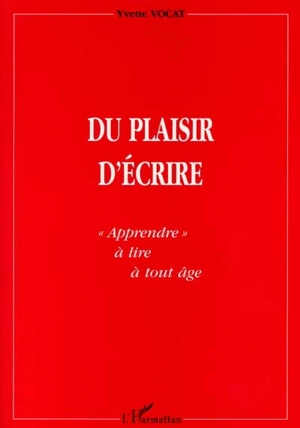 Du plaisir d'écrire : apprendre à lire à tout âge - Yvette Vocat