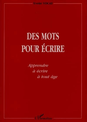 Des mots pour écrire : apprendre à écrire à tout âge - Yvette Vocat