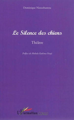 Le silence des chiens : théâtre - Dominique Niossobantou