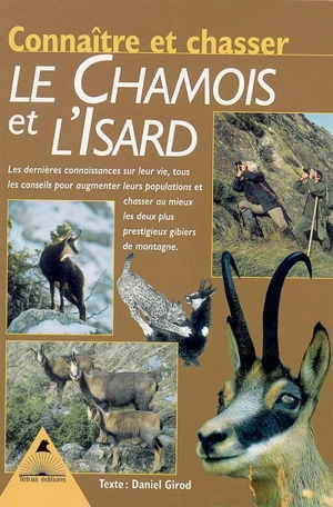 Connaître et chasser le chamois et l'isard : les dernières connaissances sur leur vie, tous les conseils pour augmenter leurs populations et chasser au mieux les deux plus prestigieux gibiers de montagne - Daniel Girod