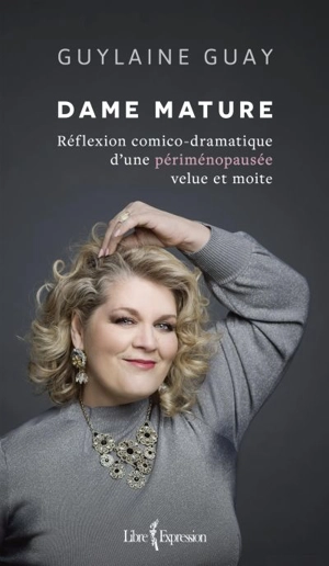 Dame mature : réflexion comico-dramatique d'une périménopausée velue et moite - Guylaine Guay