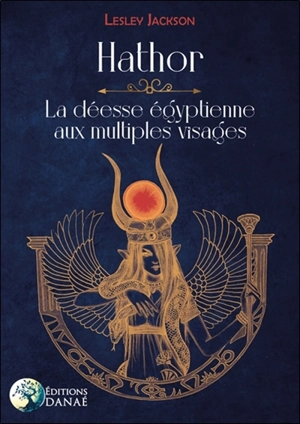 Hathor : la déesse égyptienne aux multiples visages - Lesley Jackson