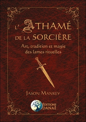 L'athamé de la sorcière : art, tradition et magie des lames rituelles - Jason Mankey