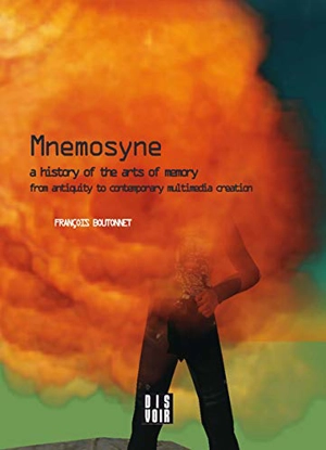 Mnemosyne : a history of the arts of memory : from antiquity to contemporary multimedia creation - François Boutonnet