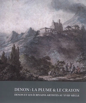 Denon, la plume & le crayon : Denon et les écrivains-artistes au XVIIIe siècle : journées d'études, 19-20 novembre 2010, Chalon-sur-Saône