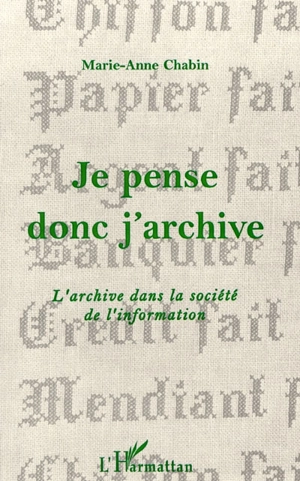 Je pense donc j'archive : l'archive dans la société de l'information - Marie-Anne Chabin