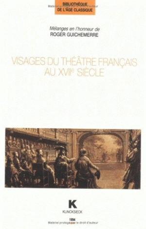 Visages du théâtre français au XVIIe siècle : mélanges en l'honneur de Roger Guichemerre - Roger Guichemerre