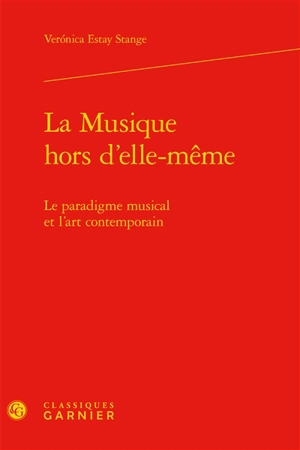 La musique hors d'elle-même : le paradigme musical et l'art contemporain - Veronica Estay Stange