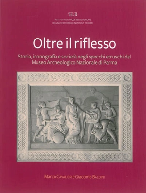 Oltre il riflesso : storia, iconografia e società negli specchi etruschi del Museo archeologico nazionale di Parma - Marco Cavalieri