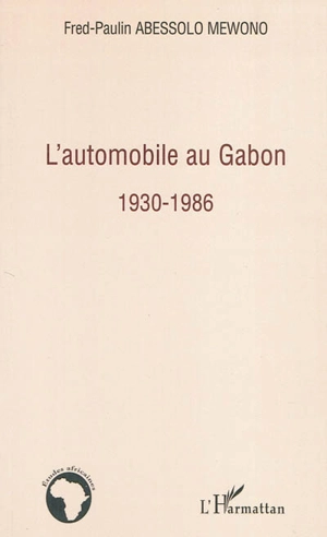 L'automobile au Gabon : 1930-1986 - Fred-Paulin Abessolo Mewono