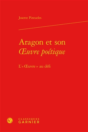 Aragon et son oeuvre poétique : l'oeuvre au défi - Josette Pintueles