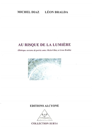 Au risque de la lumière : dialogue en terre de poésie entre Michel Diaz et Léon Bralda - Michel Diaz