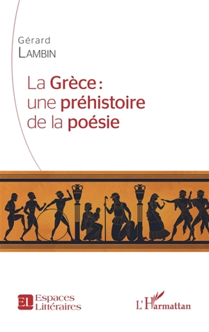 La Grèce : une préhistoire de la poésie - Gérard Lambin