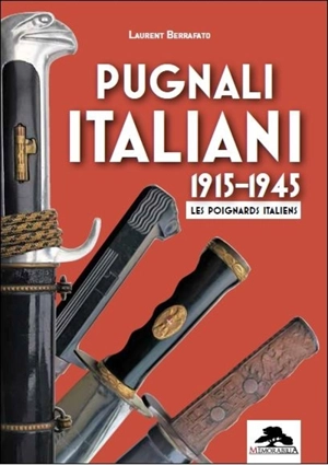 Pugnali italiani : 1915-1945 : les poignards italiens - Laurent Berrafato