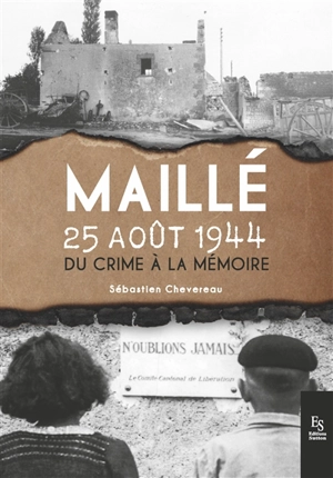 Maillé, 25 août 1944 : du crime à la mémoire - Sébastien Chevereau