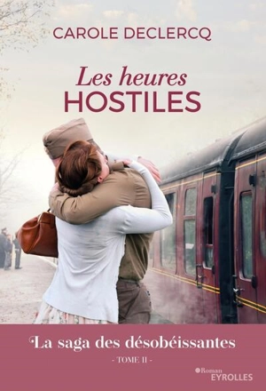 La saga des désobéissantes. Vol. 2. Les heures hostiles - Carole Declercq