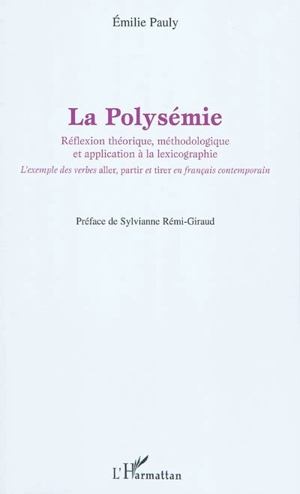 La polysémie : réflexion théorique, méthodologique et application à la lexicographie : l'exemple des verbes aller, partir et tirer en français contemporain - Emilie Pauly