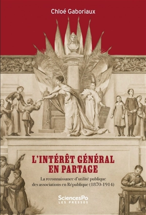 L'intérêt général en partage : la reconnaissance d'utilité publique des associations en République (1870-1914) - Chloé Gaboriaux