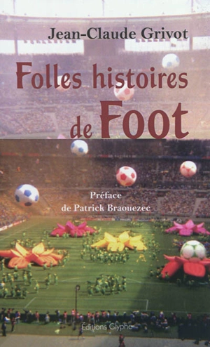 Folles histoires de foot - Jean-Claude Grivot