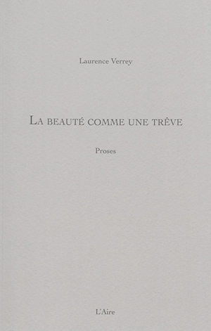 La beauté comme une trêve : proses - Laurence Verrey