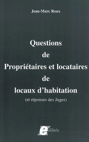 Questions de propriétaires et locataires de locaux d'habitation : et réponses des juges - Jean-Marc Roux